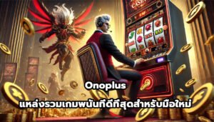 Onoplus แหล่งรวมเกมพนันออนไลน์ที่ดีที่สุดสำหรับมือใหม่-15